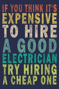 Paperback If You Think It's Expensive To Hire A Good Electrician Try Hiring a Cheap One: Funny Vintage Electrician Gifts Journal Book