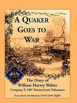 Paperback A Quaker Goes to War: The Diary of William Harvey Walter, Company F, 188th Pennsylvania Volunteers Book