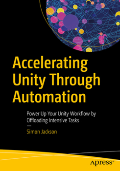 Paperback Accelerating Unity Through Automation: Power Up Your Unity Workflow by Offloading Intensive Tasks Book