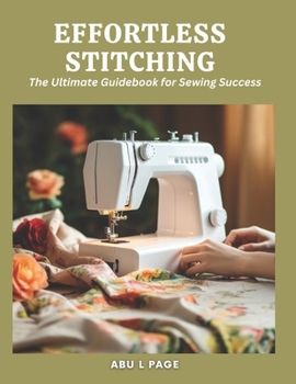 Paperback Effortless Stitching: The Ultimate Guidebook for Sewing Success Book