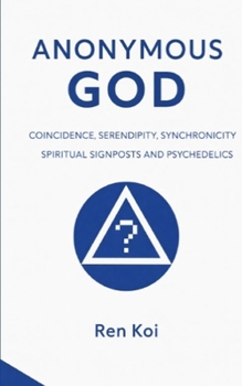 Paperback Anonymous God: Coincidence, Serendipity, Synchronicity, Spiritual Signposts and Psychedelics Book