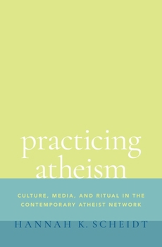 Practicing Atheism: Culture, Media, and Ritual in the Contemporary Atheist Network