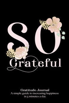 So Grateful - Gratitude Journal - A simple guide to increasing happiness  in 5 minutes a day: 52 Weeks Positive Diary - Pocket Size - Black Cover