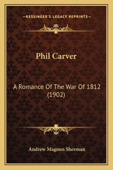 Phil Carver: A Romance Of The War Of 1812