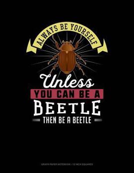 Paperback Always Be Yourself Unless You Can Be a Beetle Then Be a Beetle: Graph Paper Notebook - 1/2 Inch Squares Book