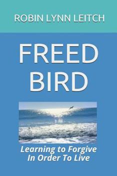 Paperback FREED BIRD: Learning to Forgive In Order To Live Book