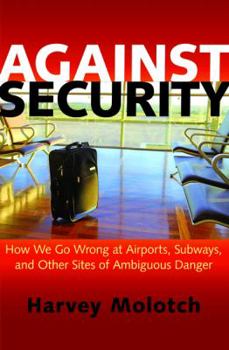 Hardcover Against Security: How We Go Wrong at Airports, Subways, and Other Sites of Ambiguous Danger Book