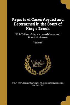 Paperback Reports of Cases Argued and Determined in the Court of King's Bench: With Tables of the Names of Cases and Principal Matters; Volume 9 Book
