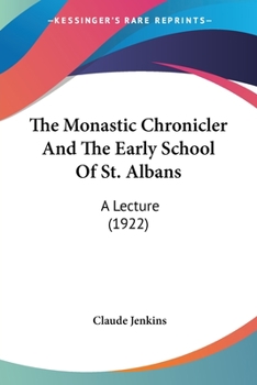 The Monastic Chronicler and the Early School of St. Albans a Lecture