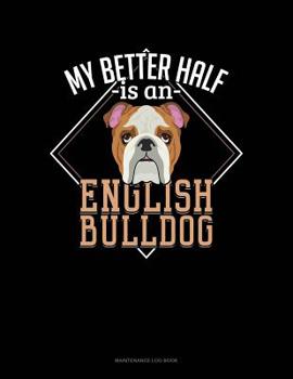 Paperback My Better Half Is A English Bulldog: Maintenance Log Book