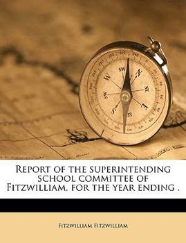 Paperback Report of the Superintending School Committee of Fitzwilliam, for the Year Ending . Volume 1866 Book