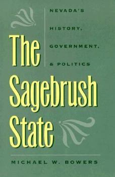 The Sagebrush State: Nevada's History, Government, and Politics (Wilbur S. Shepperson Series in History and Humanities) - Book  of the Wilbur S. Shepperson Series in Nevada History