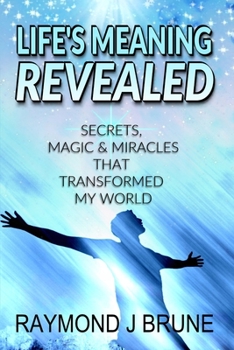 Paperback Life's Meaning Revealed: Secrets, Magic & Miracles That Transformed My World Book