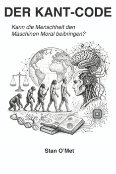 DER KANT-CODE: Kann die Menschheit den Maschinen Moral beibringen? (German Edition)