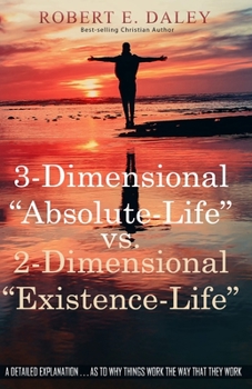 Paperback 3-Dimensional "Absolute-Life" vs 2-Dimensional "Existence-Life": A Detailed Explanation as to Why Things Work The Way That They Work Book