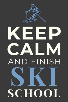 Paperback Keep Calm and Finish Ski School: Funny Skiing Journal Skier Notebook Gift Book