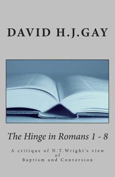 Paperback The Hinge in Romans 1 - 8: A critique of N.T.Wright's view of Baptism and Conversion Book