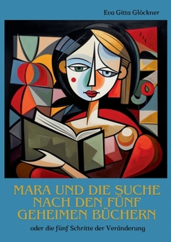 Mara und die Suche nach den fünf geheimen Büchern: Die fünf Schritte der Veränderung (German Edition)