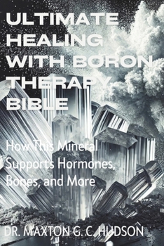 Paperback Ultimate Healing With Boron Therapy Bible: How This Mineral Supports Hormones, Bones, and More Book