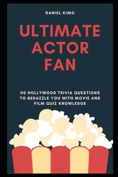 Paperback Ultimate Actor Fan: 800 Hollywood Trivia Questions to Bedazzle you with Movie and Film Quiz Knowledge Book