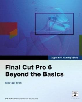 Paperback Final Cut Pro 6 Beyond the Basics [With DVD-ROM W/Lesson & Media Files] [Large Print] Book