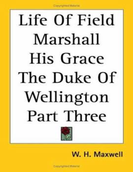 Paperback Life Of Field Marshall His Grace The Duke Of Wellington Part Three Book