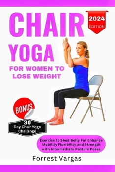 Paperback Chair Yoga for Women to Lose Weight: Exercise to Shed Belly Fat Enhance Mobility Flexibility and Strength with Intermediate Posture Poses Book