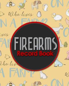 Firearms Record Book: ATF Bound Book, Gun Inventory, FFL A&D Book, Firearms Record Book, Cute Farm Animals Cover