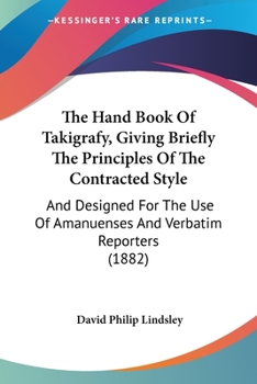 Paperback The Hand Book Of Takigrafy, Giving Briefly The Principles Of The Contracted Style: And Designed For The Use Of Amanuenses And Verbatim Reporters (1882 Book