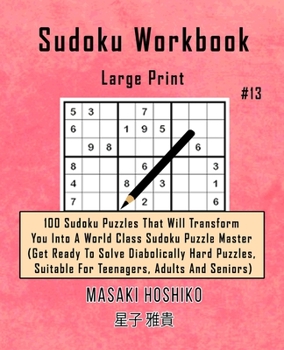 Paperback Sudoku Workbook-Large Print #13: 100 Sudoku Puzzles That Will Transform You Into A World Class Sudoku Puzzle Master (Get Ready To Solve Diabolically H Book