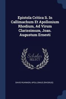 Paperback Epistola Critica Ii. In Callimachum Et Apollonium Rhodium, Ad Virum Clarissimum, Joan. Augustum Ernesti Book