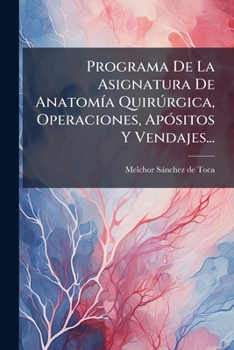 Paperback Programa De La Asignatura De Anatomía Quirúrgica, Operaciones, Apósitos Y Vendajes... [Spanish] Book