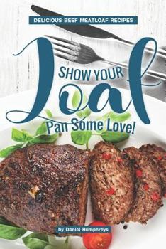 Paperback Show Your Loaf Pan Some Love!: Delicious Beef Meatloaf Recipes Book