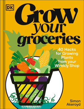 Hardcover Grow Your Groceries: 40 Hacks for Growing Plants from Your Supermarket Shop Book