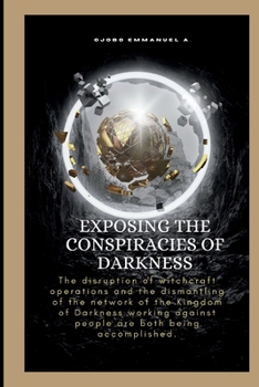 Paperback Exposing The Conspiracies Of Darkness: The disruption of witchcraft operations and the dismantling of the network of the Kingdom of Darkness working a Book