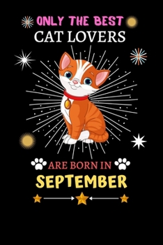 Paperback Only The Best Cat Lovers Are Born In September: Blank Lined Notebook Journal, Cat Notebook Journal For Men Women And Kids, Gifts For Cat Lovers Book