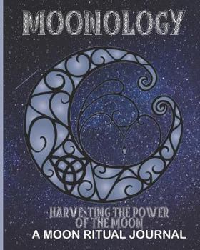 Paperback Moonology - Harvesting the Power of the Moon - A Moon Ritual Journal: Lunar Moon Journal Ritual Tracker - (40 Color Pages 8 X 10) Book