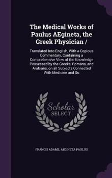 Hardcover The Medical Works of Paulus Aegineta, the Greek Physician: Translated Into English, with a Copious Commentary, Containing a Comprehensive View of the Book