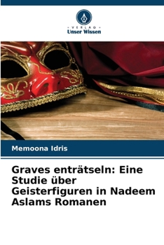 Paperback Graves enträtseln: Eine Studie über Geisterfiguren in Nadeem Aslams Romanen [German] Book