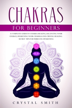 Paperback Chakras for Beginners: A Complete Beginner's Guide to Chakra Healing, Balancing Your Energy, Awakening Your Chakras and Crystal Healing; Incl Book