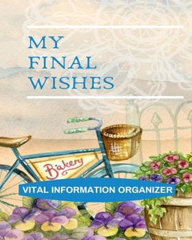 Paperback My Final Wishes: Vital Information Organizer: An Easy-to-Use Fill-in-the-Blanks Guided Legacy Planner for All of Your Essential Life In Book