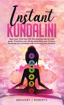 Hardcover Instant Kundalini: Open your Third eye with this amazing step-by-step guide. Transform your life by controlling your Chakras, mastering your Kundalini Book