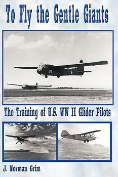 Hardcover To Fly the Gentle Giants: The Training of U.S. WW II Glider Pilots Book