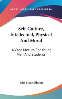 Hardcover Self-Culture, Intellectual, Physical And Moral: A Vade Mecum For Young Men And Students Book