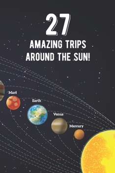 Paperback 27 Amazing Trips Around The Sun: Awesome 27th Birthday Gift Journal Notebook - An Amazing Keepsake Alternative To A Birthday Card - With 100 Lined Pag Book