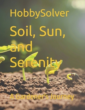 Paperback Soil, Sun, and Serenity: A Gardener's Journey Book