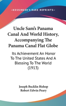 Hardcover Uncle Sam's Panama Canal And World History, Accompanying The Panama Canal Flat Globe: Its Achievement An Honor To The United States And A Blessing To Book