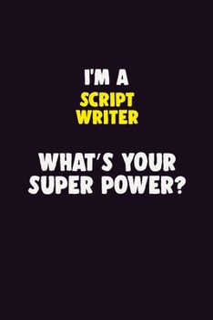 I'M A script writer, What's Your Super Power?: 6X9 120 pages Career  Notebook Unlined  Writing Journal
