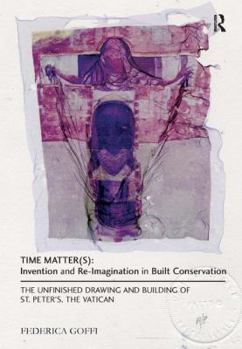 Hardcover Time Matter(s): Invention and Re-Imagination in Built Conservation: The Unfinished Drawing and Building of St. Peter's, the Vatican Book