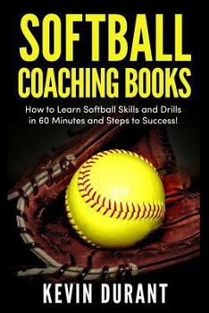 Paperback Softball Coaching Books: How to learn softball skills and drills in 60 minutes and steps to success! Book